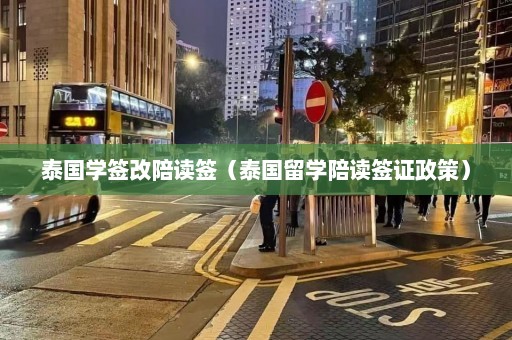 泰国学签改陪读签（泰国留学陪读签证政策）