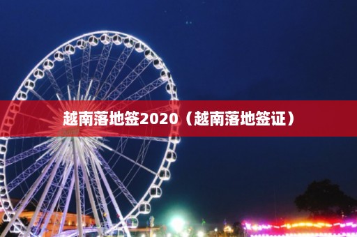 越南落地签2020（越南落地签证）