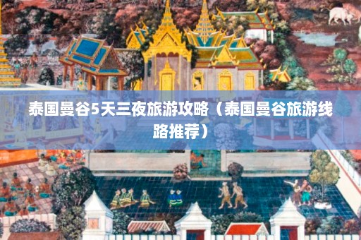 泰国曼谷5天三夜旅游攻略（泰国曼谷旅游线路推荐）  第1张