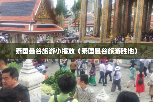 泰国曼谷旅游小播放（泰国曼谷旅游胜地）  第1张