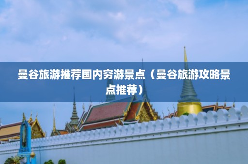 曼谷旅游推荐国内穷游景点（曼谷旅游攻略景点推荐）  第1张