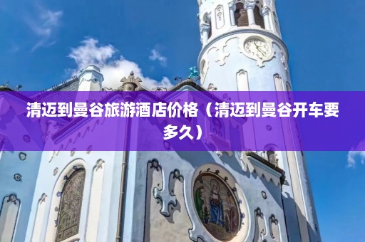 清迈到曼谷旅游酒店价格（清迈到曼谷开车要多久）