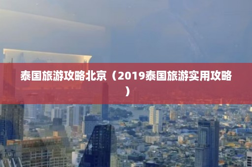 泰国旅游攻略北京（2019泰国旅游实用攻略）  第1张