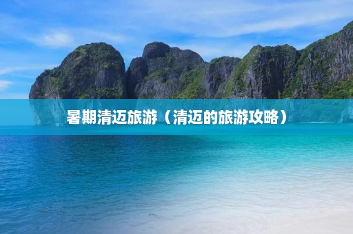 暑期清迈旅游（清迈的旅游攻略）