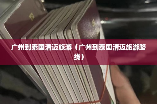 广州到泰国清迈旅游（广州到泰国清迈旅游路线）  第1张