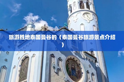 旅游胜地泰国曼谷的（泰国曼谷旅游景点介绍）