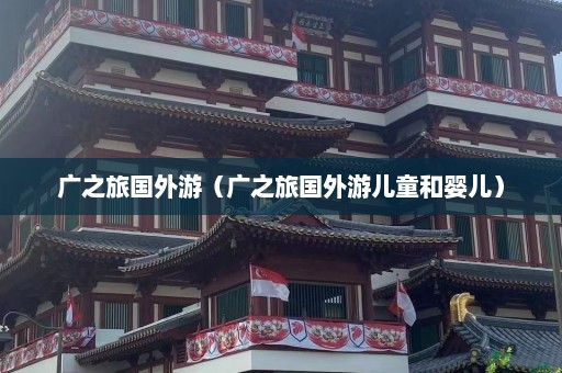 广之旅国外游（广之旅国外游儿童和婴儿）