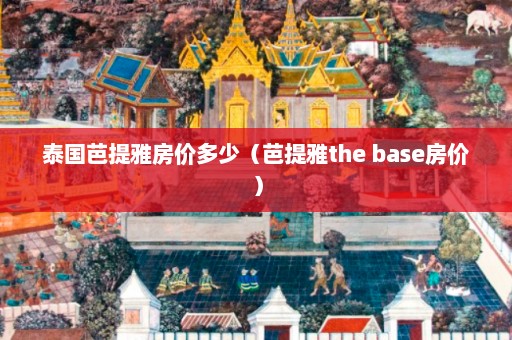 泰国芭提雅房价多少（芭提雅the base房价）  第1张