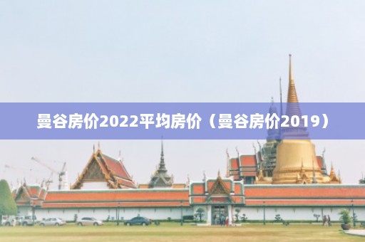 曼谷房价2022平均房价（曼谷房价2019）  第1张