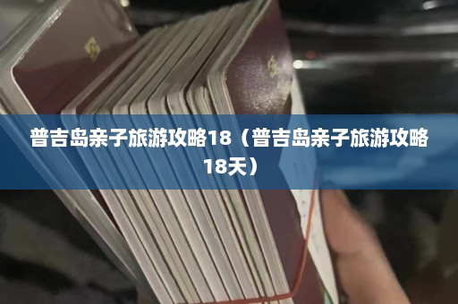 普吉岛亲子旅游攻略18（普吉岛亲子旅游攻略18天）