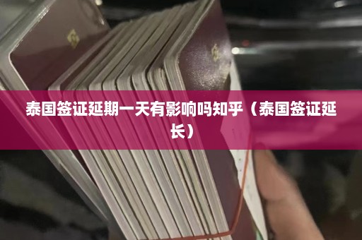 泰国签证延期一天有影响吗知乎（泰国签证延长）  第1张