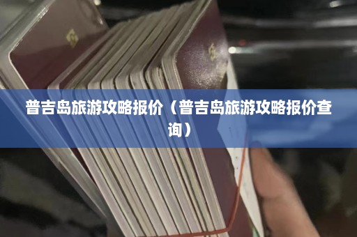 普吉岛旅游攻略报价（普吉岛旅游攻略报价查询）  第1张