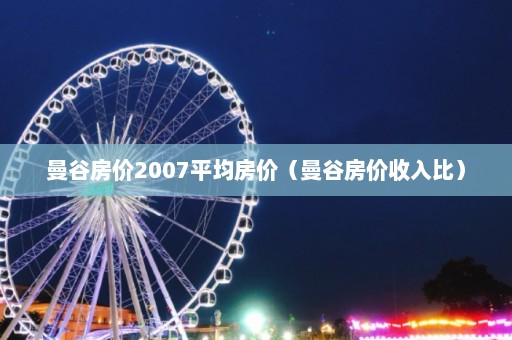 曼谷房价2007平均房价（曼谷房价收入比）  第1张