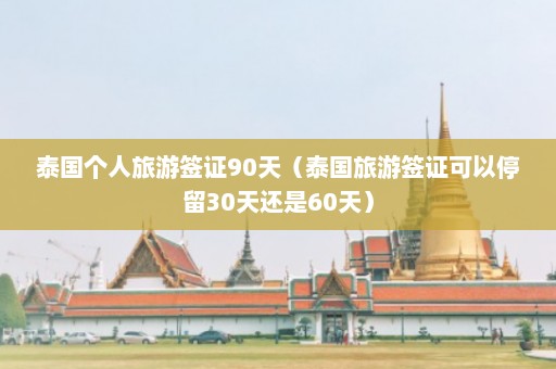 泰国个人旅游签证90天（泰国旅游签证可以停留30天还是60天）  第1张