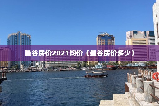 曼谷房价2021均价（曼谷房价多少）  第1张