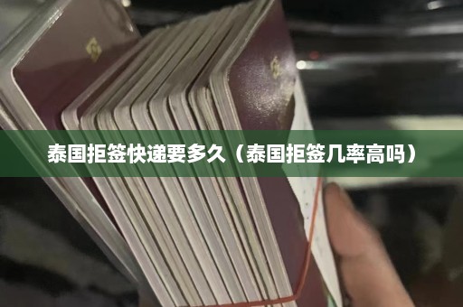 泰国拒签快递要多久（泰国拒签几率高吗）  第1张