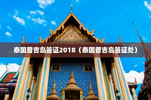 泰国普吉岛签证2018（泰国普吉岛签证处）  第1张