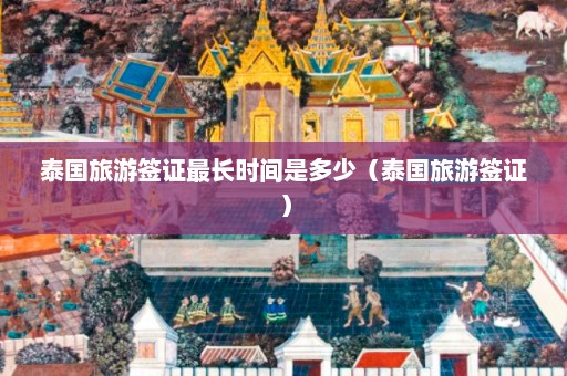 泰国旅游签证最长时间是多少（泰国旅游签证）  第1张