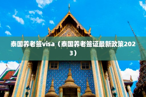 泰国养老签visa（泰国养老签证最新政策2023）  第1张