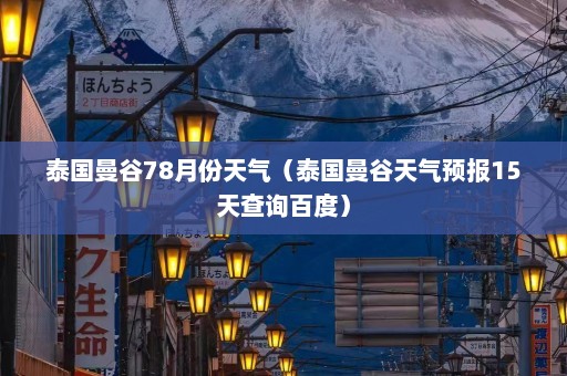 泰国曼谷78月份天气（泰国曼谷天气预报15天查询百度）