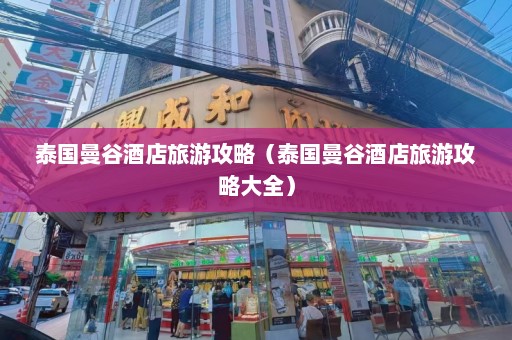 泰国曼谷酒店旅游攻略（泰国曼谷酒店旅游攻略大全）  第1张