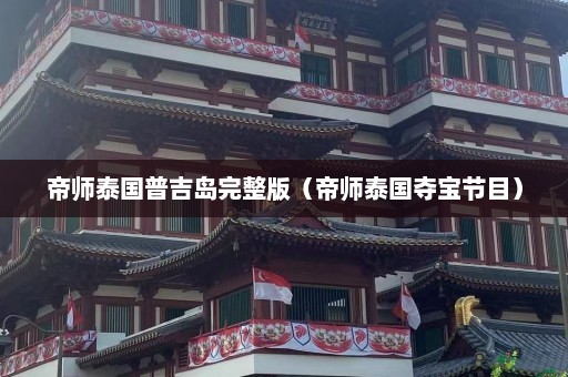 帝师泰国普吉岛完整版（帝师泰国夺宝节目）