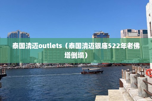 泰国清迈outlets（泰国清迈银庙522年老佛塔倒塌）  第1张