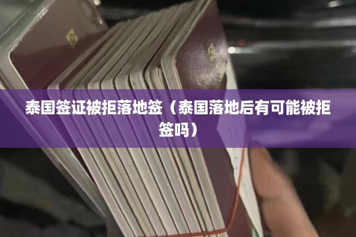 泰国签证被拒落地签（泰国落地后有可能被拒签吗）  第1张