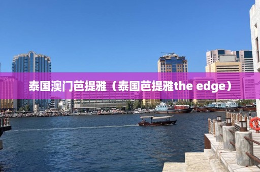 泰国澳门芭提雅（泰国芭提雅the edge）  第1张