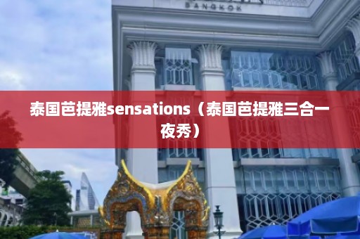 泰国芭提雅sensations（泰国芭提雅三合一夜秀）  第1张