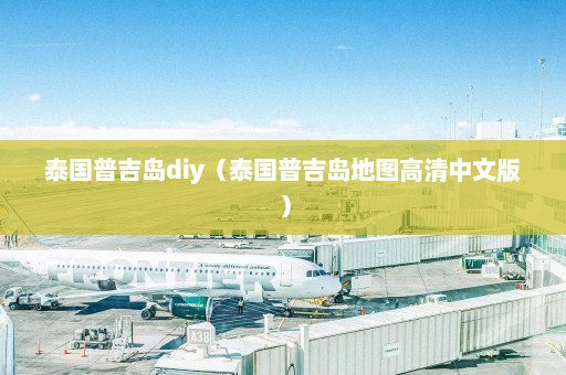 泰国普吉岛diy（泰国普吉岛地图高清中文版）