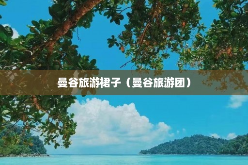 曼谷旅游裙子（曼谷旅游团）