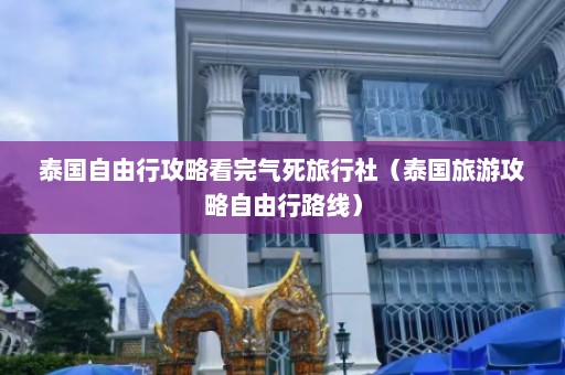 泰国自由行攻略看完气死旅行社（泰国旅游攻略自由行路线）  第1张