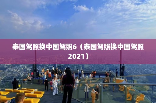 泰国驾照换中国驾照6（泰国驾照换中国驾照2021）