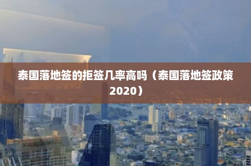 泰国落地签的拒签几率高吗（泰国落地签政策2020）  第1张