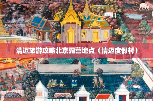 清迈旅游攻略北京露营地点（清迈度假村）  第1张