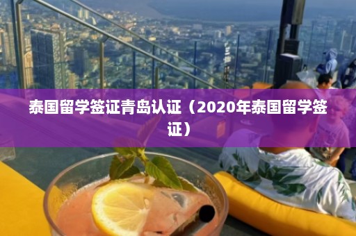 泰国留学签证青岛认证（2020年泰国留学签证）  第1张