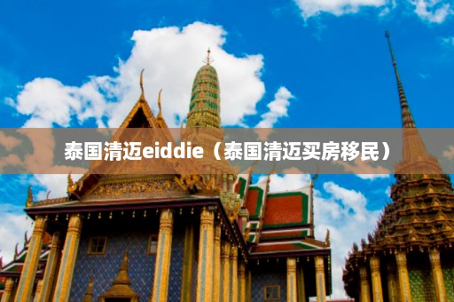 泰国清迈eiddie（泰国清迈买房移民）  第1张