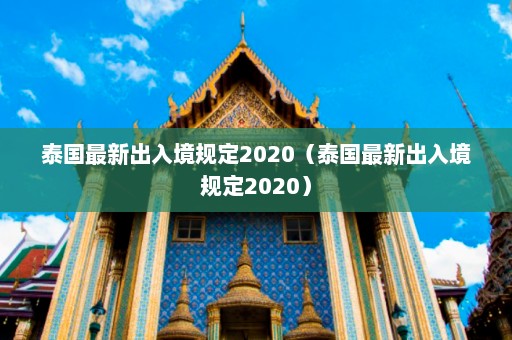 泰国最新出入境规定2020（泰国最新出入境规定2020）