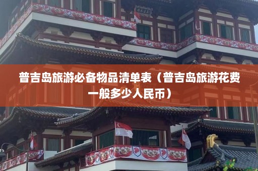 普吉岛旅游必备物品清单表（普吉岛旅游花费一般多少人民币）