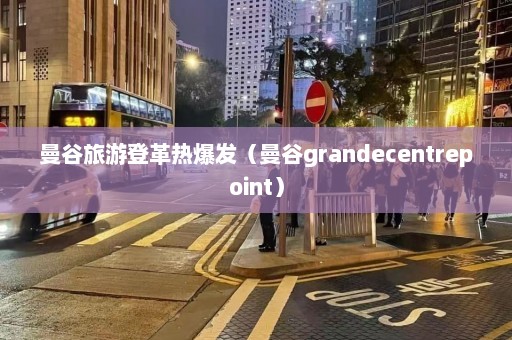 曼谷旅游登革热爆发（曼谷grandecentrepoint）