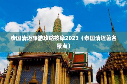 泰国清迈旅游攻略按摩2023（泰国清迈著名景点）  第1张