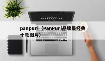 panpuri（PanPuri品牌最经典十款图片）