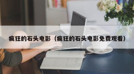 疯狂的石头电影（疯狂的石头电影免费观看）