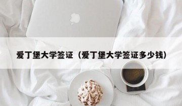 爱丁堡大学签证（爱丁堡大学签证多少钱）