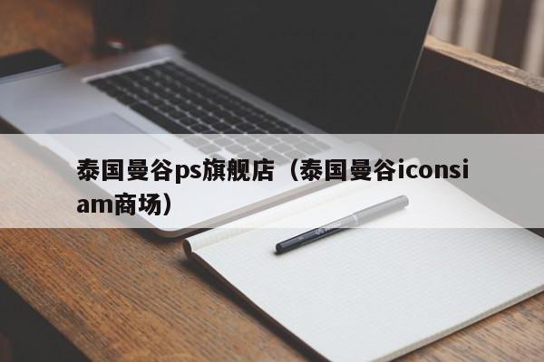 泰国曼谷ps旗舰店（泰国曼谷iconsiam商场）  第1张